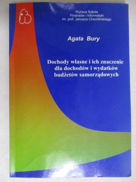 Bury Agata - Dochody własne i ich znaczenie dla dochodów i wydatków budżetów samorządowych