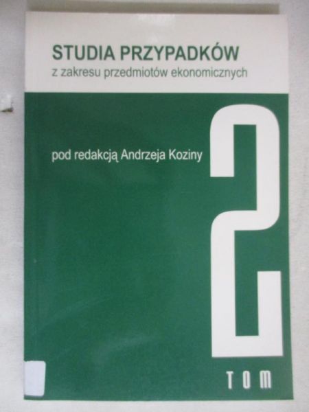 Studia przypadków z zakresu przedmiotów ekonomicznych, Tom II