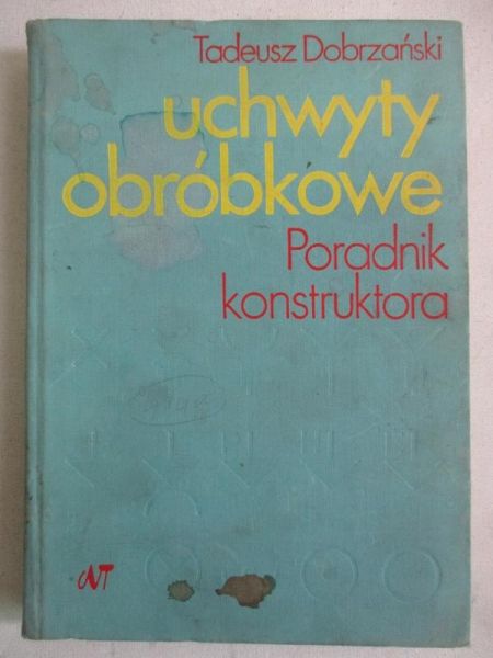 Dobrzański Tadeusz - Uchwyty obróbkowe. Poradnik konstruktora