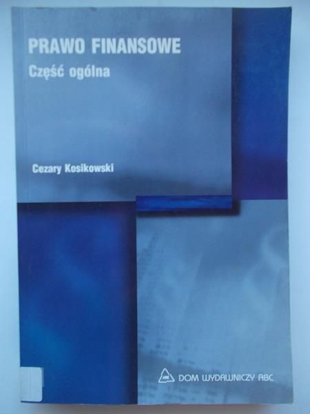 Kosikowski Cezary - Prawo finansowe. Część ogólna