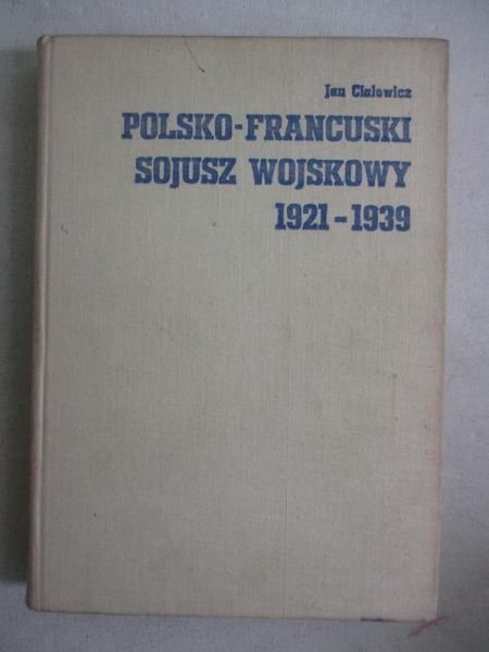 Ciałowicz Jan - Polsko-francuski sojusz wojskowy 1921-1939
