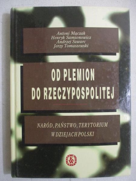 Mączak Antoni (red.)  -  Od plemion do Rzeczypospolitej. Naród, państwo, terytorium w dziejach Polski