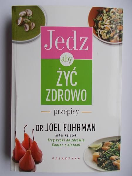 Fuhrman Joel - Jedz, aby żyć zdrowo