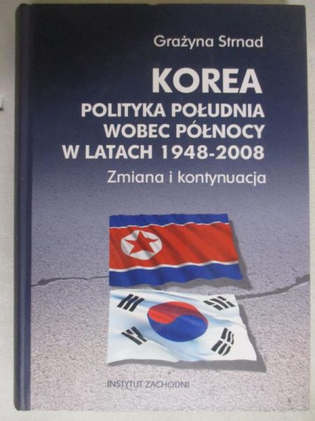Grażyna Strnad - Korea. Polityka Południa wobec Północy w latach 1948-2008