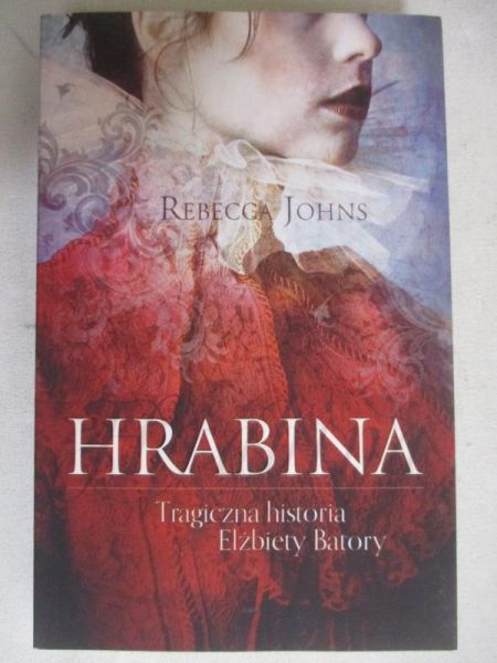 Johns Rebecca - Hrabina. Tragiczna historia Elżbiety Batory