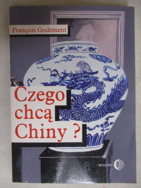 Godement Francois - Czego chcą Chiny?