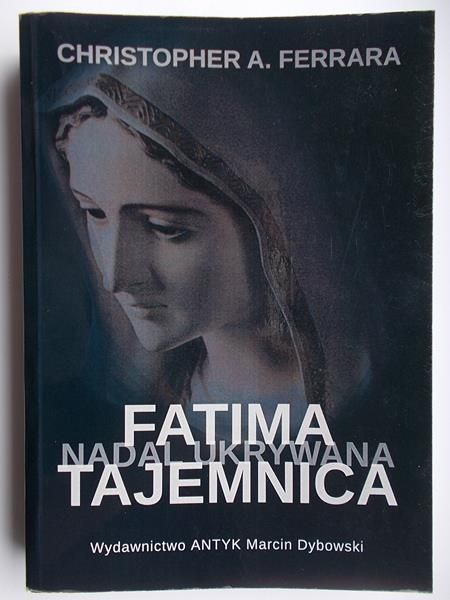 Christopher A. Ferrara - Fatima nadal ukrywana tajemnica