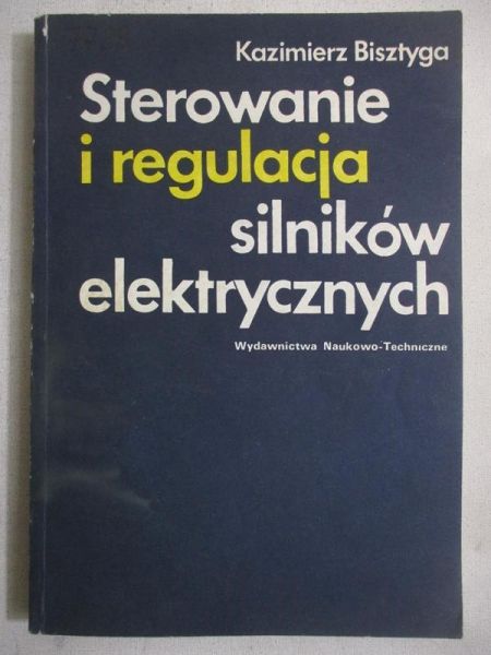 Bisztyga Kazimierz - Sterowanie i regulacja silników elektrycznych