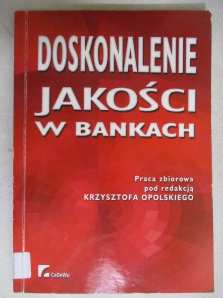 Opolski Krzysztof (red.) - Doskonalenie jakości w bankach