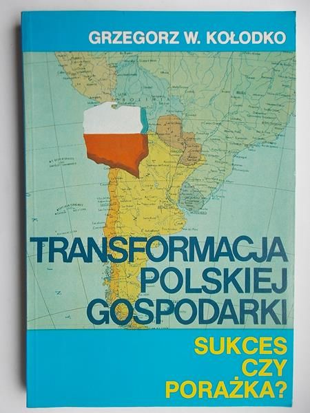 Kołodko Grzegorz W. - Transformacja Polskiej gospodarki, sukces czy porażka?
