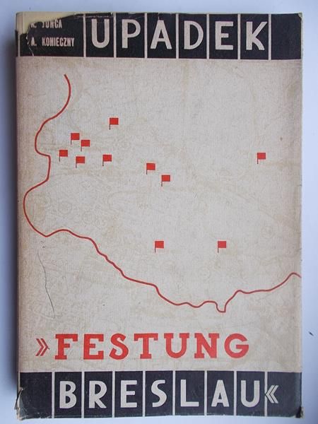 Jonca Karol - Upadek "Festung Breslau". 15 II - 6 V 1945