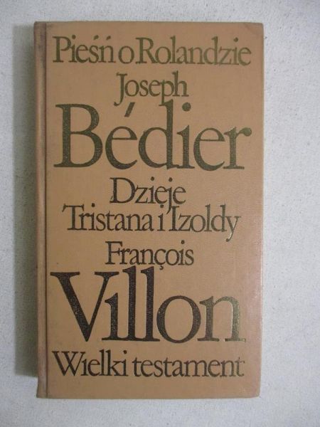 Bedier J.,   - Pieśń o Rolandzie, Dzieje Tristana i Izoldy, Wielki testament