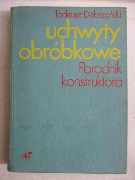 Dobrzański Tadeusz - Uchwyty obróbkowe. Poradnik konstruktora