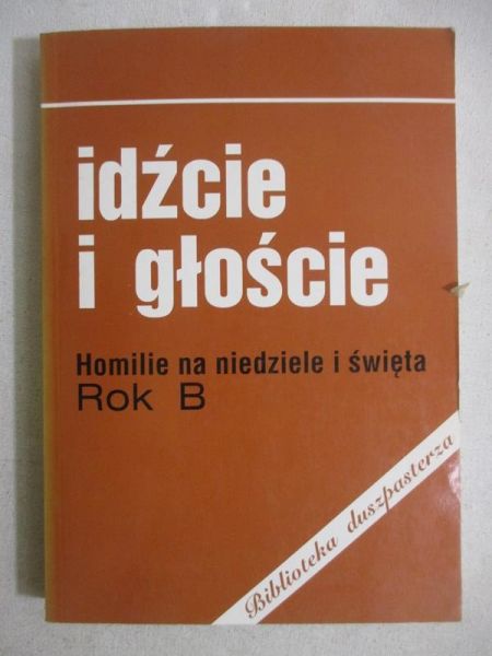 Idźcie i głoście: homilie na niedziele i święta. Rok B
