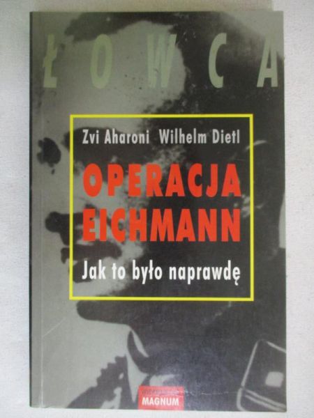 Aharoni Zvi - Operacja Eichmann: Jak to było naprawdę