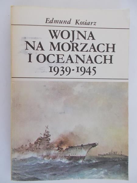 Kosiarz Edmund - Wojna na morzach i oceanach 1939-1945