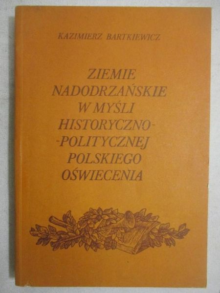Bartkiewicz Kazimierz - Ziemie nadodrzańskie w myśli historyczno-politycznej polskiego oświecenia
