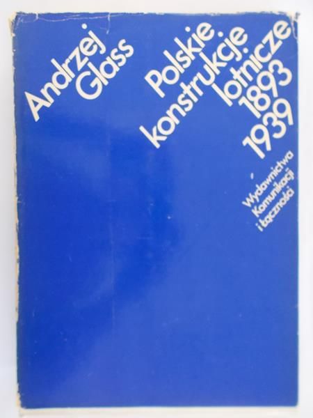 Glass Andrzej - Polskie konstrukcje lotnicze 1893-1939