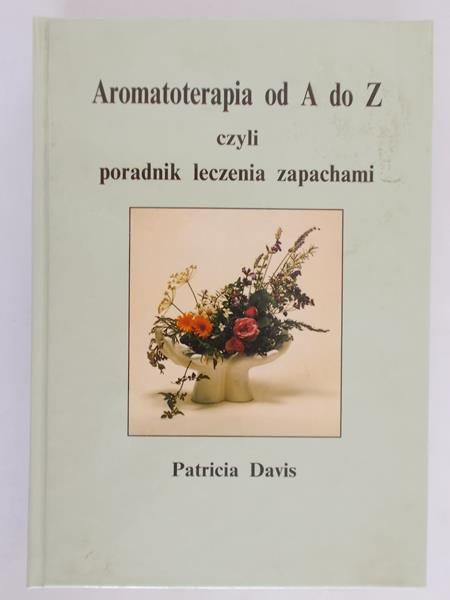 Davis Patricia - Aromaterapia od A do Z czyli poradnik leczenia zapachami