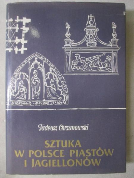 Chrzanowski Tadeusz - Sztuka w Polsce Piastów i Jagiellonów