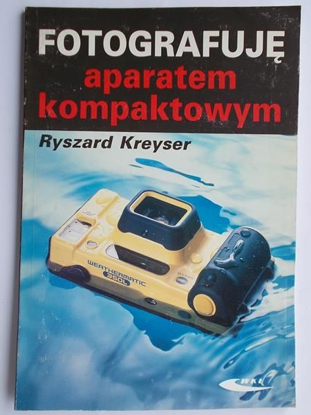 Kreyser Ryszard - Fotografuję aparatem kompaktowym