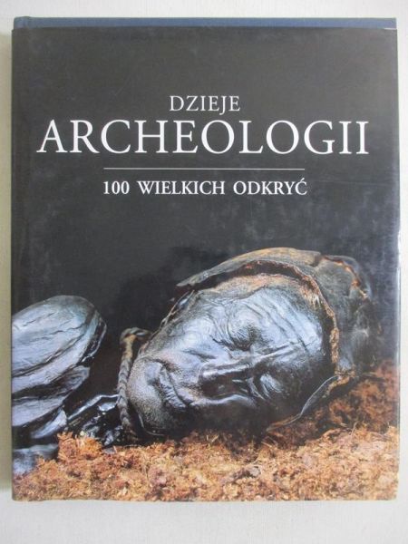 Dzieje archeolgii. 100 wielkich odkryć