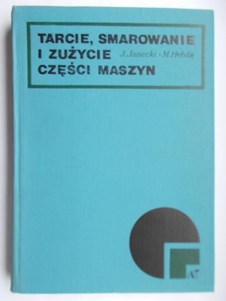 Janecki Janusz - Tarcie, smarowanie i zużycie części maszyn