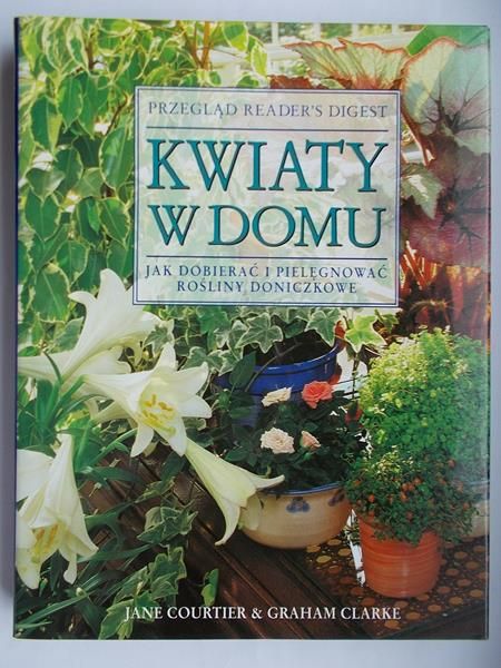 Courtier Jane - Kwiaty w domu. Jak dobierać i pielęgnować rośliny doniczkowe