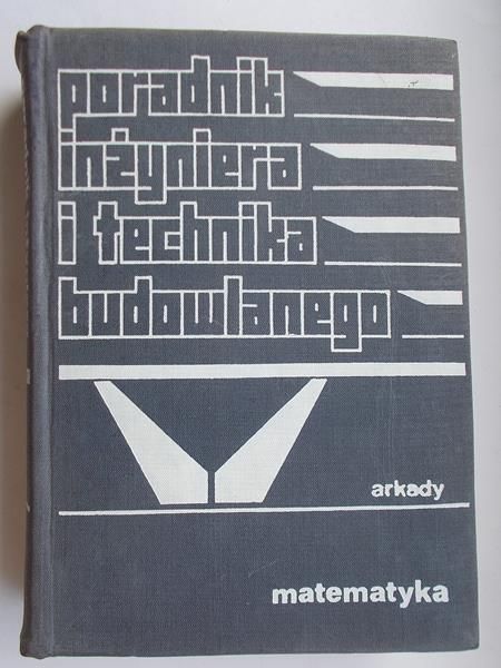 Poradnik inżyniera i technika budowlanego, tom 1, część 1. Matematyka