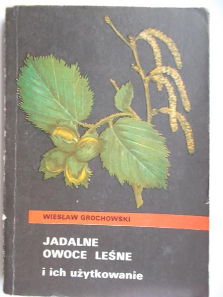Grochowski Wiesław - Jadalne owoce leśne i ich użytkowanie