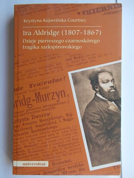 Courtney Krystyna - Ira Aldridge (1807 – 1867). Dzieje pierwszego czarnoskórego tragika szekspirowskiego.