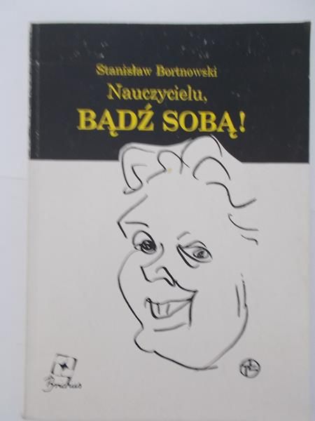 Bortnowski Stanisław - Nauczycielu, bądź sobą!