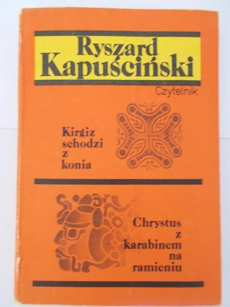 Kapuściński Ryszard - Kirgiz schodzi z konia, Chrystus z karabinem na ramieniu