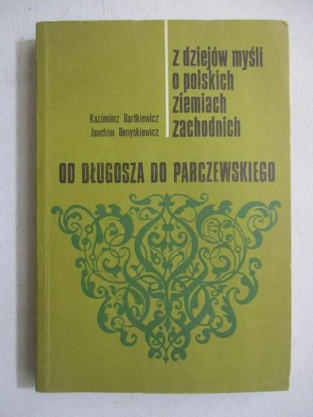Bartkiewicz Kazimierz (red.) - Z dziejów myśli o polskich ziemiach zachodnich : od Długosza do Parczewskiego