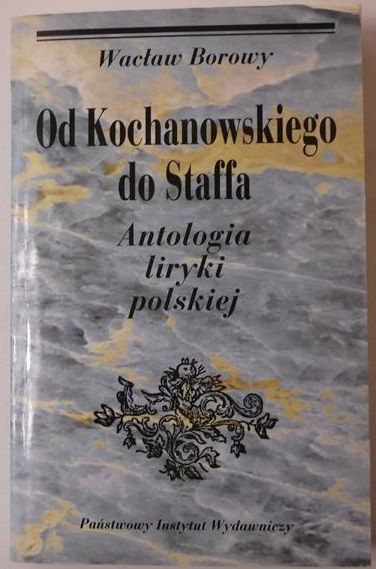 Borowy Wacław - Od Kochanowskiego do Staffa. Antologia liryki polskiej