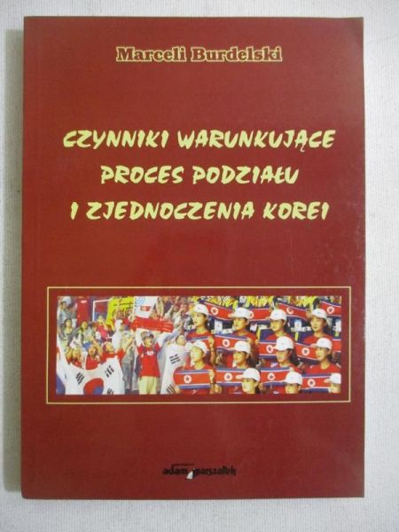 Burdelski Marceli - Czynniki warunkujące proces podziału i zjednoczenia Korei