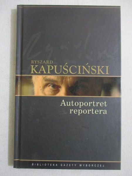 Kapuściński Ryszard - Autoportret reportera