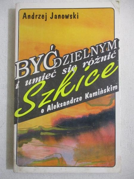 Janowski Andrzej - Być zielonym i umieć się różnić. Szkice o Aleksandrze Kamińskim