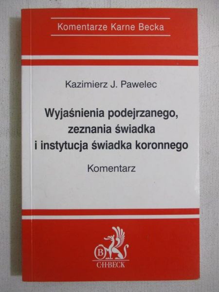Pawelec Kazimierz - Wyjaśnienia podejrzanego zeznania świadka i instytucja świadka koronnego