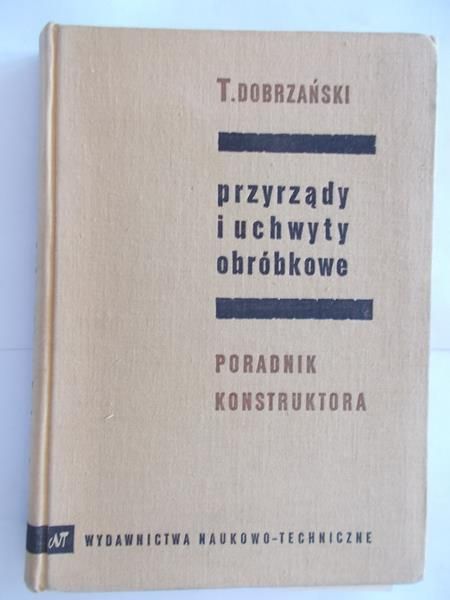 Dobrzański Tadeusz - Przyrządy i uchwyty obróbkowe