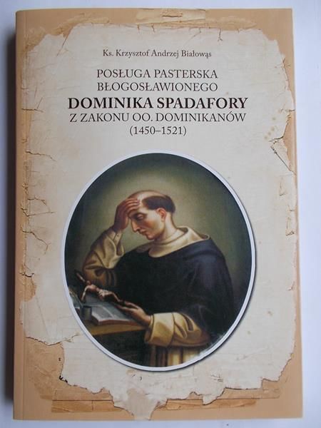 Białowąs Krzysztof Andrzej - Posługa pasterska błogosławionego Dominika Spadafory z zakonu oo. Dominikanów (1450-1521)