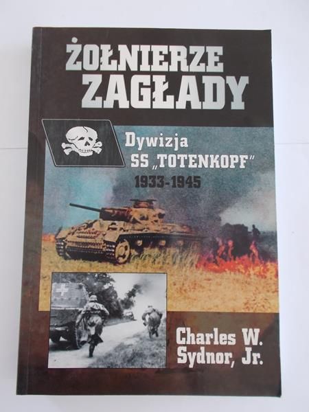 Żołnierze Zagłady: Dywizja SS "Totenkopf" 1933-1945