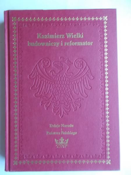 Kiryk Feliks (red.) - Kazimierz Wielki budowniczy i reformator