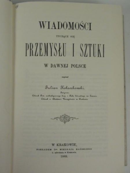 Kołaczkowski Julian - Wiadomości tyczące się przemysłu i sztuki w dawnej Polsce, reprint z 1888 r.