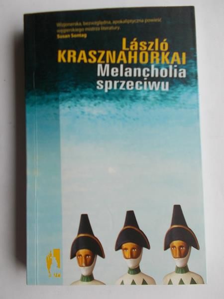Krasznahorkai Laszlo - Melancholia sprzeciwu
