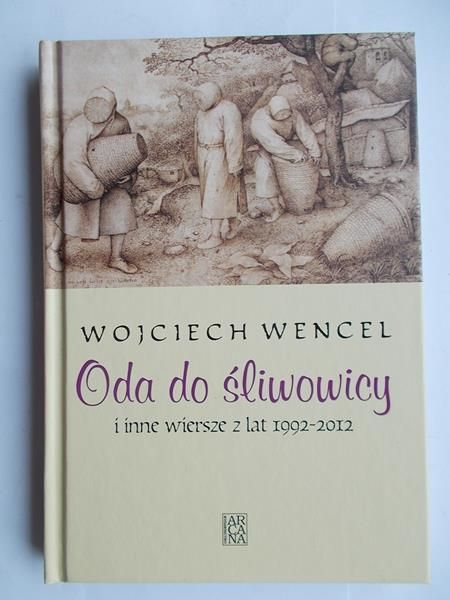 Wencel Wojciech  - Oda do śliwowicy i inne wiersze z lat 1992-2012