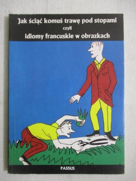 Jak ściąć komuś trawę pod stopami, czyli idiomy francuskie w obrazach