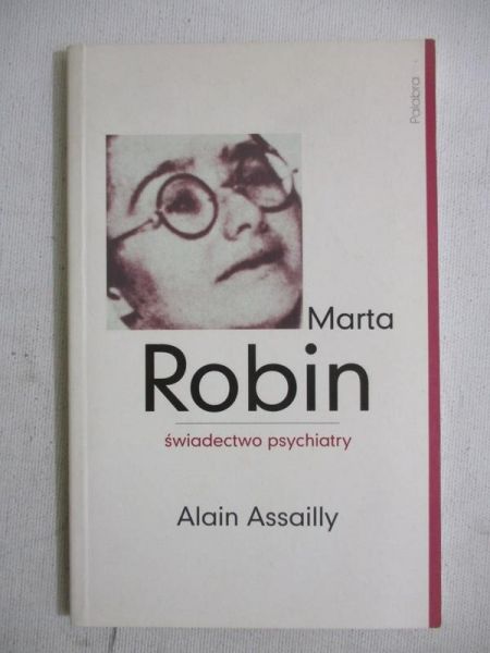 Assailly Alain - Marta Robin. Świadectwo psychiatry