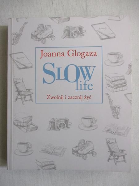 Glogaza Joanna - Slow Life. Zwolnij i zacznij żyć