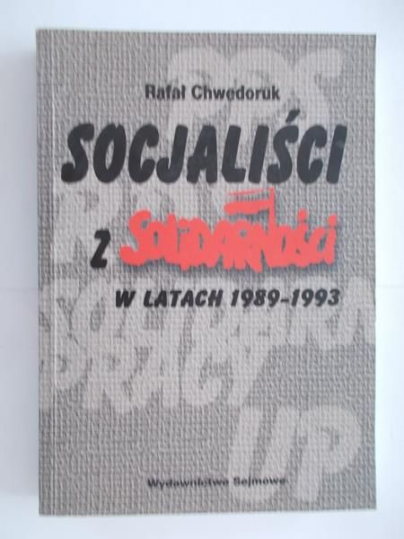 Chwedoruk Rafał - Socjaliści z Solidarności w latach 1989-1993